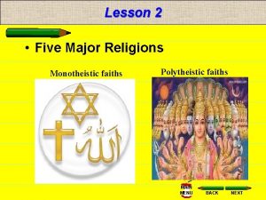 Lesson 2 Five Major Religions Monotheistic faiths Polytheistic