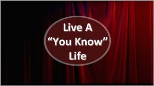 Live A You Know Life The You Know
