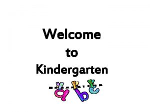 Welcome to Kindergarten Lets get ready for Kindergarten