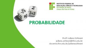 PROBABILIDADE Prof Juliana Schivani juliana schivaniifrn edu br