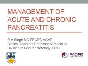 MANAGEMENT OF ACUTE AND CHRONIC PANCREATITIS R A