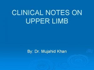CLINICAL NOTES ON UPPER LIMB By Dr Mujahid