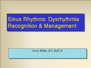 Sinus Rhythms Dysrhythmia Recognition Management Terry White RN