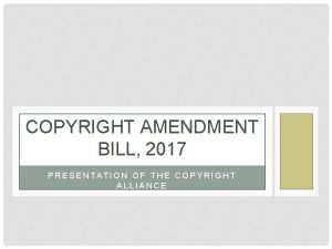 COPYRIGHT AMENDMENT BILL 2017 PRESENTATION OF THE COPYRIGHT