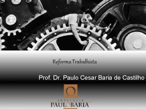 Reforma Trabalhista Prof Dr Paulo Cesar Baria de