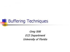 Buffering Techniques Greg Stitt ECE Department University of