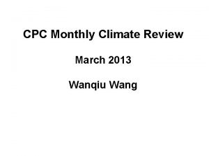 CPC Monthly Climate Review March 2013 Wanqiu Wang