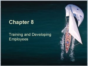 Chapter 8 Training and Developing Employees Fundamentals of