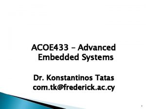 ACOE 433 Advanced Embedded Systems Dr Konstantinos Tatas