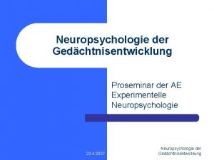 Neuropsychologie der Gedchtnisentwicklung Proseminar der AE Experimentelle Neuropsychologie