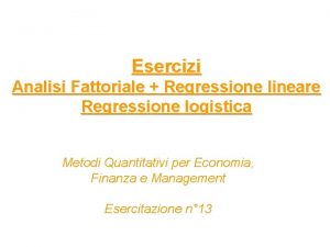 Esercizi Analisi Fattoriale Regressione lineare Regressione logistica Metodi