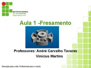 Aula 1 Fresamento Professores Andr Carvalho Tavares Vinicius