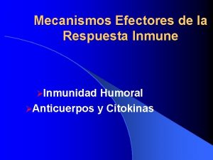 Mecanismos Efectores de la Respuesta Inmune Inmunidad Humoral