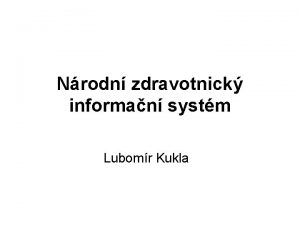 Nrodn zdravotnick informan systm Lubomr Kukla V souasn