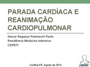 PARADA CARDACA E REANIMAO CARDIOPULMONAR Itamar Regazzo Pedreschi