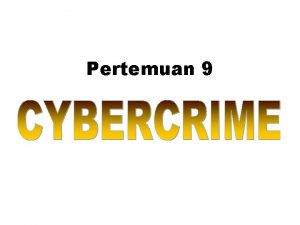 Pertemuan 9 I Definisi Cybercrime Pada awalnya cyber