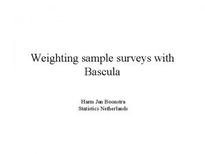 Weighting sample surveys with Bascula Harm Jan Boonstra
