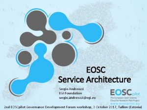 EOSC Service Architecture Sergio Andreozzi EGI Foundation sergio