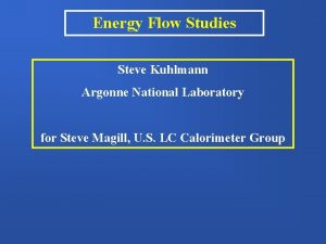 Energy Flow Studies Steve Kuhlmann Argonne National Laboratory