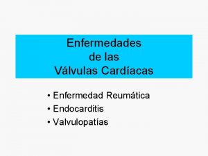 Enfermedades de las Vlvulas Cardacas Enfermedad Reumtica Endocarditis