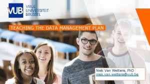 TEACHING THE DATA MANAGEMENT PLAN Niek Van Wettere