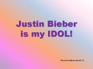 Justin Bieber is my IDOL Oliwia Kwiatkowska kl