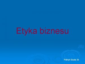 Etyka biznesu Patryk Siuda 3 b Etyka Dzia