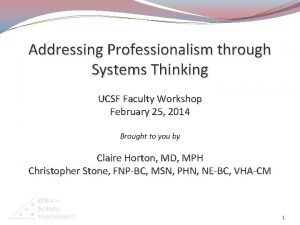 Addressing Professionalism through Systems Thinking UCSF Faculty Workshop