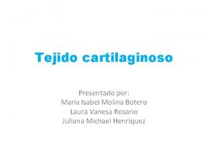 Tejido cartilaginoso Presentado por Mara Isabel Molina Botero