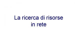 La ricerca di risorse in rete La ricerca