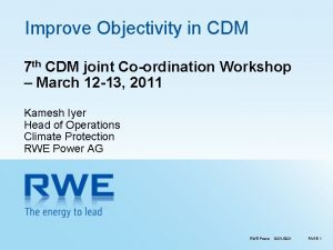 Improve Objectivity in CDM 7 th CDM joint