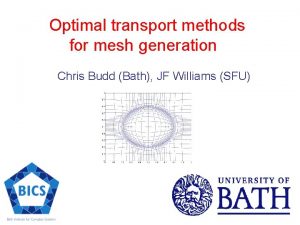 Optimal transport methods for mesh generation Chris Budd