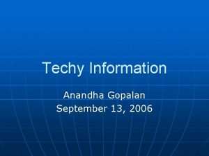 Techy Information Anandha Gopalan September 13 2006 Outline