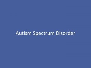 Autism Spectrum Disorder Outline Autism Spectrum Disorder Defining