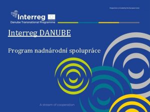 Interreg DANUBE Program nadnrodn spoluprce Struktura zen programu