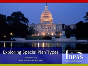 Exploring Special Plan Types Mary Ann Geary Senior