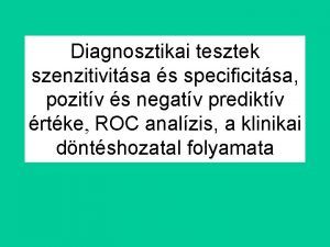 Diagnosztikai tesztek szenzitivitsa s specificitsa pozitv s negatv