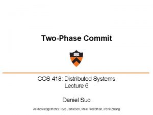 TwoPhase Commit COS 418 Distributed Systems Lecture 6