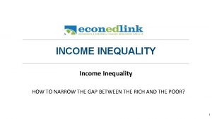 INCOME INEQUALITY Income Inequality HOW TO NARROW THE