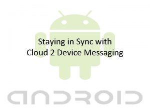 Staying in Sync with Cloud 2 Device Messaging