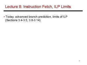 Lecture 8 Instruction Fetch ILP Limits Today advanced