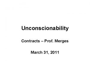 Unconscionability Contracts Prof Merges March 31 2011 Onconscionability