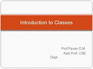 Introduction to Classes Prof Pavan D M Asst