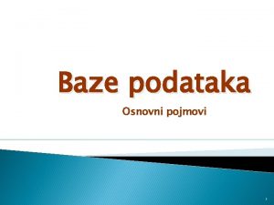 Baze podataka Osnovni pojmovi 1 ta su baze