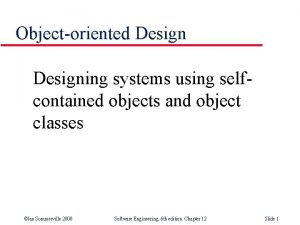 Objectoriented Designing systems using selfcontained objects and object