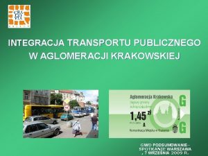 INTEGRACJA TRANSPORTU PUBLICZNEGO W AGLOMERACJI KRAKOWSKIEJ GWD PODSUMOWANIE