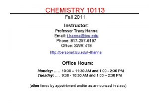 CHEMISTRY 10113 Fall 2011 Instructor Professor Tracy Hanna