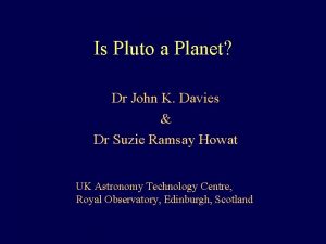 Is Pluto a Planet Dr John K Davies