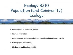 Ecology 8310 Population and Community Ecology Deterministic vs