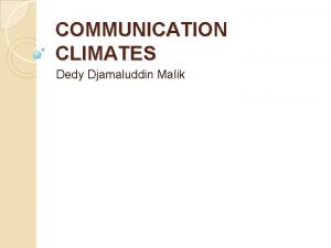 COMMUNICATION CLIMATES Dedy Djamaluddin Malik DEFINISI Iklim atau